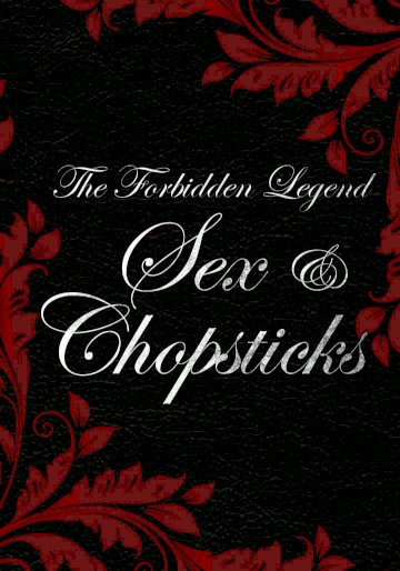 The Forbidden Legend: Sex & Chopsticks The Forbidden Legend: Sex & Chopsticks