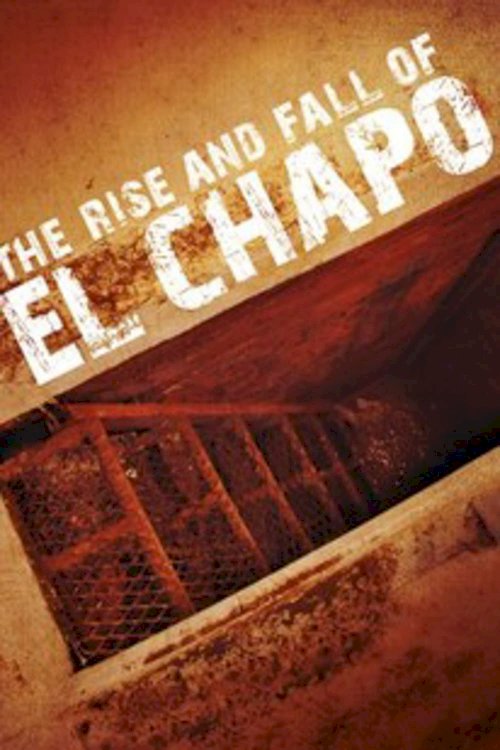 The Rise and Fall of El Chapo The Rise and Fall of El Chapo