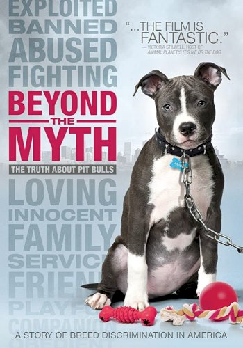Beyond the Myth: A Film About Pit Bulls and Breed Discrimination Beyond the Myth: A Film About Pit Bulls and Breed Discrimination