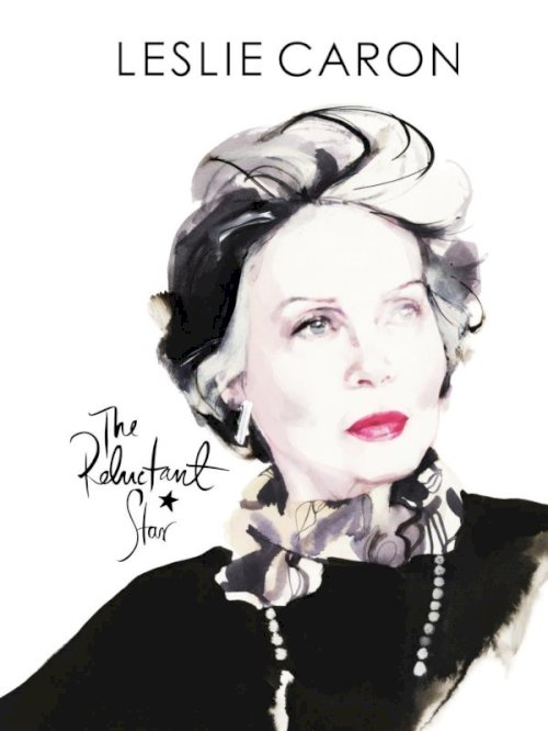 Leslie Caron: The Reluctant Star Leslie Caron: The Reluctant Star