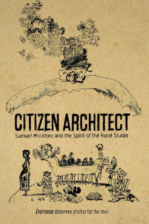 Citizen Architect: Samuel Mockbee and the Spirit of the Rural Studio Citizen Architect: Samuel Mockbee and the Spirit of the Rural Studio