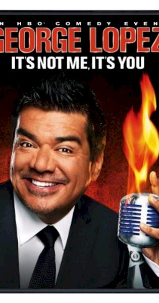 George Lopez: It's Not Me, It's You George Lopez: It's Not Me, It's You