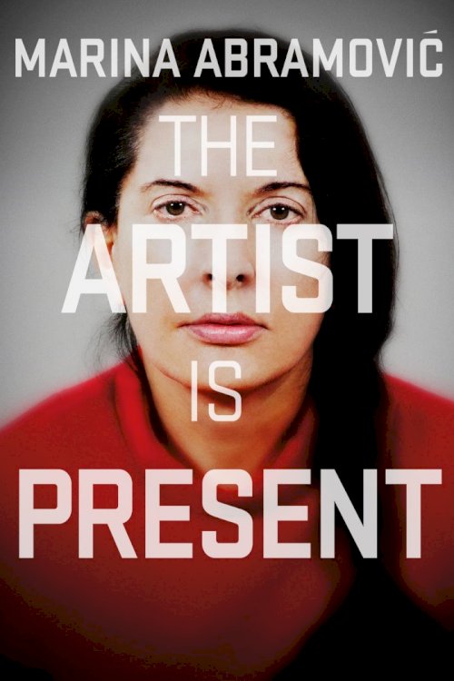 Marina Abramović: The Artist Is Present Marina Abramović: The Artist Is Present