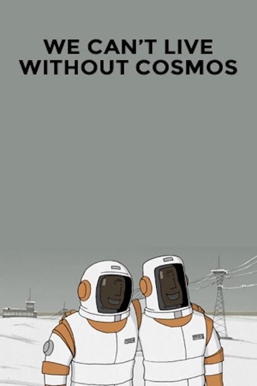 We Can't Live Without Cosmos We Can't Live Without Cosmos
