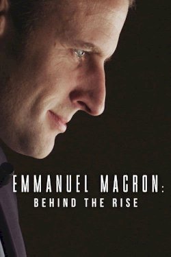 Emmanuel Macron: Behind the Rise Emmanuel Macron: Behind the Rise