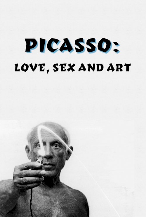 Picasso: Love, Sex and Art Picasso: Love, Sex and Art