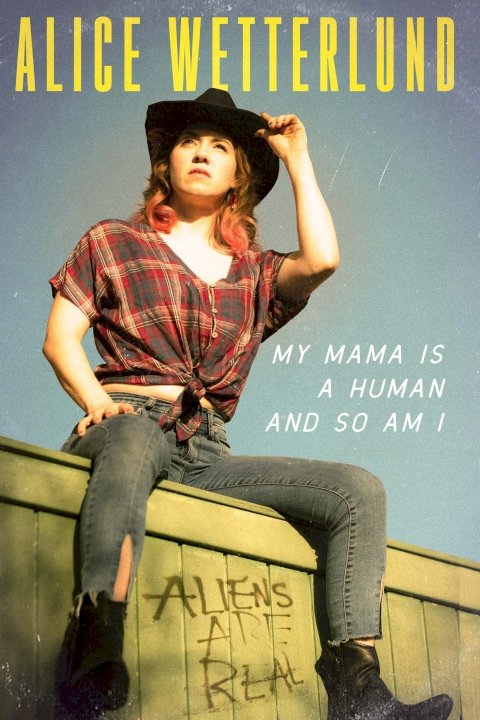 Alice Wetterlund: My Mama Is a Human and So Am I Alice Wetterlund: My Mama Is a Human and So Am I