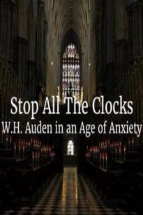 Stop All the Clocks: W.H. Auden in an Age of Anxiety Stop All the Clocks: W.H. Auden in an Age of Anxiety