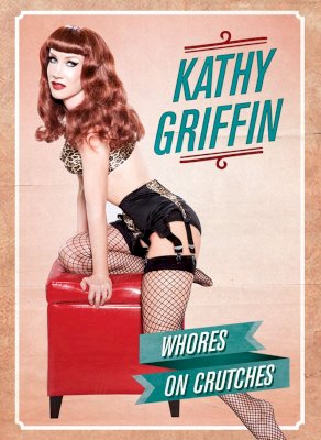 Kathy Griffin: Whores on Crutches Kathy Griffin: Whores on Crutches