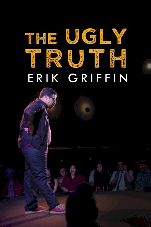 Erik Griffin: The Ugly Truth Erik Griffin: The Ugly Truth