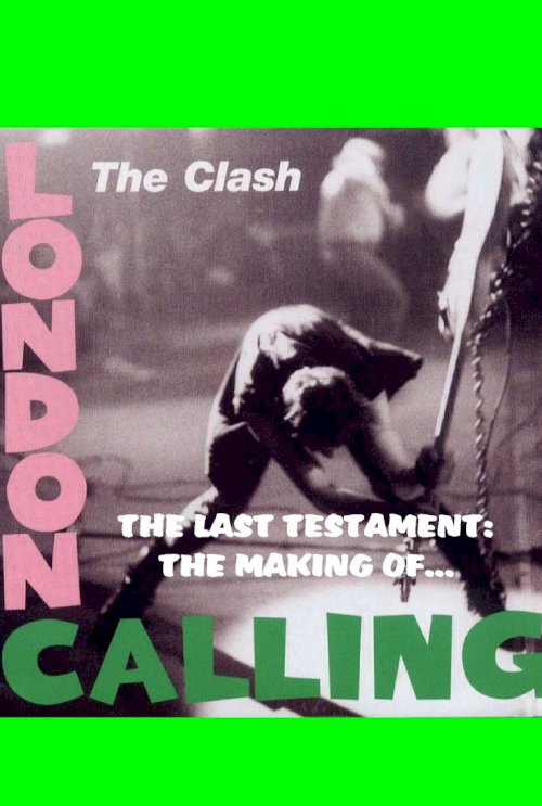 The Clash: The Last Testament - The Making of London Calling The Clash: The Last Testament - The Making of London Calling