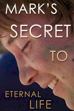 Mark's Secret to Eternal Life Mark's Secret to Eternal Life