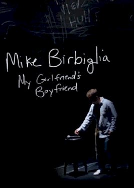 Mike Birbiglia: My Girlfriend's Boyfriend Mike Birbiglia: My Girlfriend's Boyfriend