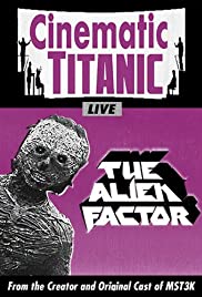 Cinematic Titanic: The Alien Factor Cinematic Titanic: The Alien Factor