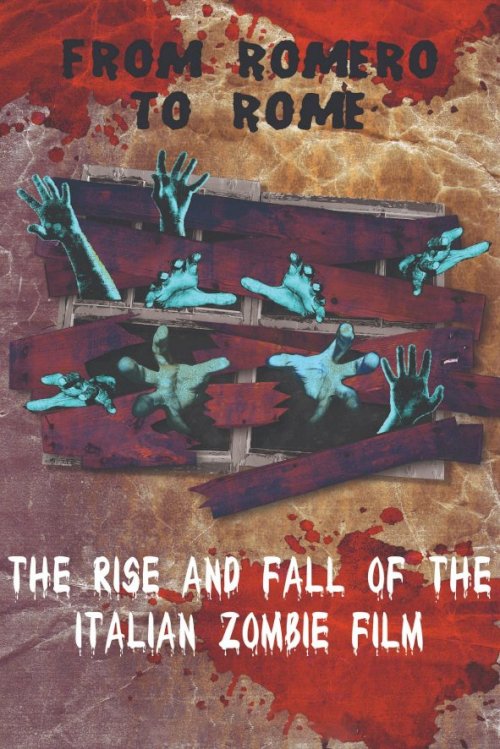 From Romero to Rome: The Rise and Fall of the Italian Zombie Movie From Romero to Rome: The Rise and Fall of the Italian Zombie Movie