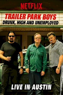 Trailer Park Boys: Drunk, High and Unemployed: Live In Austin Trailer Park Boys: Drunk, High and Unemployed: Live In Austin