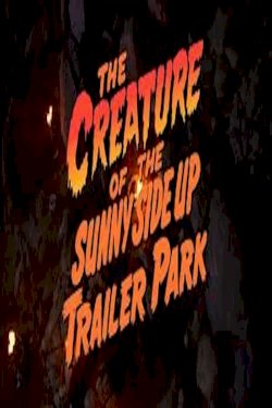 The Creature of the Sunny Side Up Trailer Park The Creature of the Sunny Side Up Trailer Park