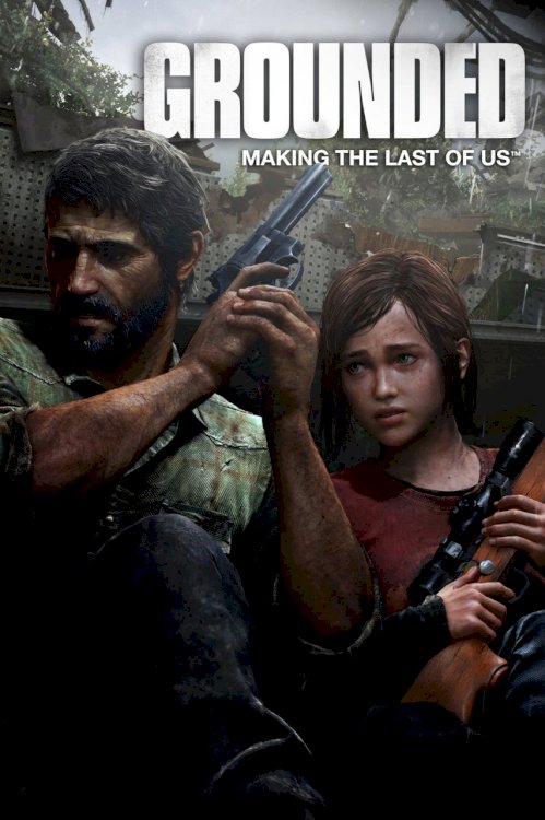 Grounded: Making The Last of Us Grounded: Making The Last of Us
