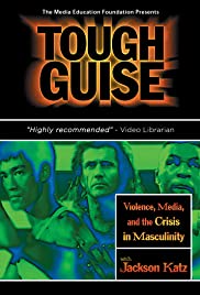 Tough Guise: Violence, Media & the Crisis in Masculinity Tough Guise: Violence, Media & the Crisis in Masculinity