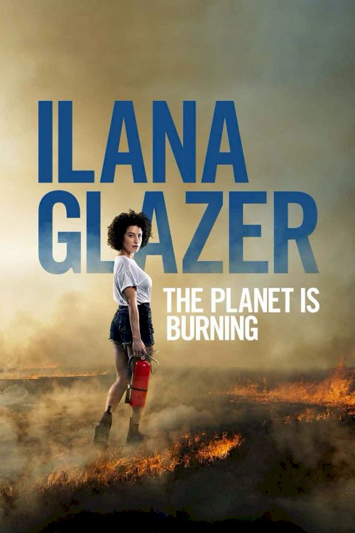 Ilana Glazer: The Planet Is Burning Ilana Glazer: The Planet Is Burning