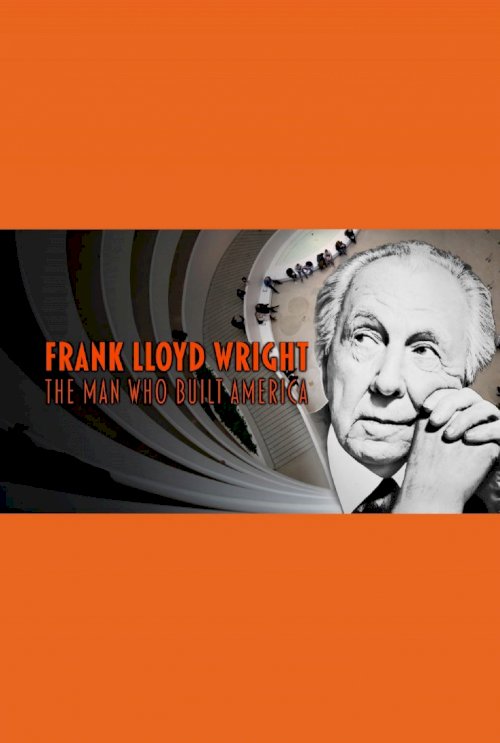 Frank Lloyd Wright: The Man Who Built America Frank Lloyd Wright: The Man Who Built America