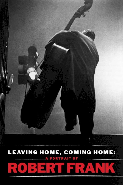 Leaving Home, Coming Home: A Portrait of Robert Frank Leaving Home, Coming Home: A Portrait of Robert Frank