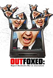 Outfoxed: Rupert Murdoch's War on Journalism Outfoxed: Rupert Murdoch's War on Journalism