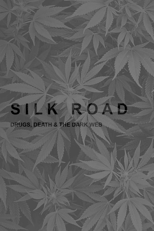 Silk Road: Drugs, Death and the Dark Web Silk Road: Drugs, Death and the Dark Web
