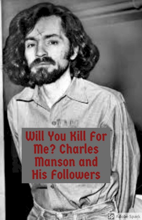 Will You Kill For Me? Charles Manson and His Followers Will You Kill For Me? Charles Manson and His Followers