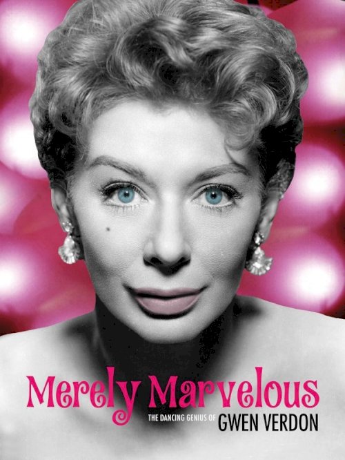 Merely Marvelous: The Dancing Genius of Gwen Verdon Merely Marvelous: The Dancing Genius of Gwen Verdon