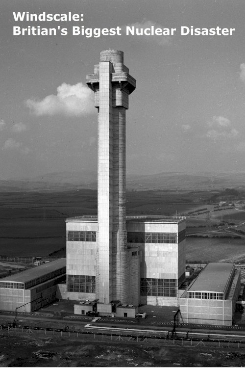 Windscale: Britain's Biggest Nuclear Disaster Windscale: Britain's Biggest Nuclear Disaster