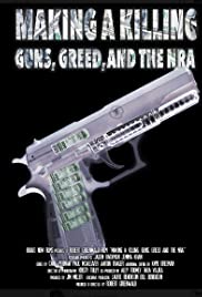Making a Killing: Guns, Greed and the NRA Making a Killing: Guns, Greed and the NRA