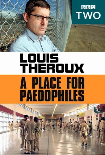 Louis Theroux: A Place for Paedophiles Louis Theroux: A Place for Paedophiles