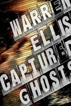 Warren Ellis: Captured Ghosts Warren Ellis: Captured Ghosts