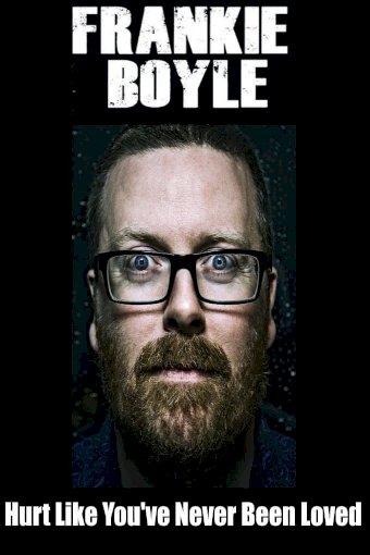 Frankie Boyle: Hurt Like You've Never Been Loved Frankie Boyle: Hurt Like You've Never Been Loved