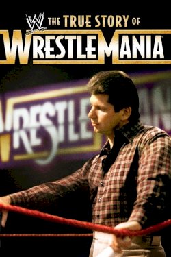 The True Story of WrestleMania The True Story of WrestleMania