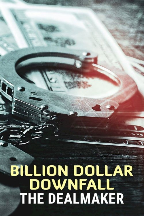 Billion Dollar Downfall: The Dealmaker Billion Dollar Downfall: The Dealmaker
