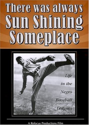 There Was Always Sun Shining Someplace: Life in the Negro Baseball Leagues There Was Always Sun Shining Someplace: Life in the Negro Baseball Leagues