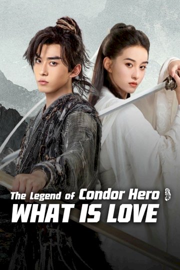 The Legend of Condor Hero: What is Love The Legend of Condor Hero: What is Love