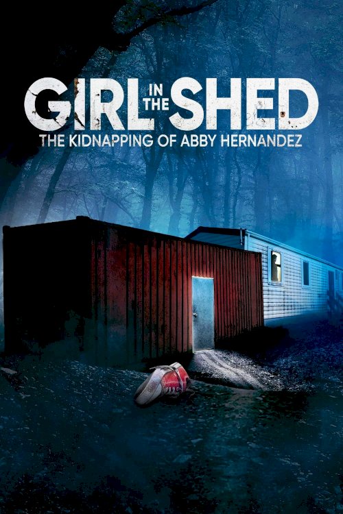 Girl in the Shed: The Kidnapping of Abby Hernandez Girl in the Shed: The Kidnapping of Abby Hernandez