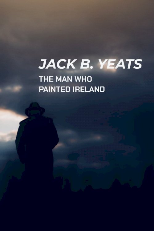 Jack B. Yeats: The Man Who Painted Ireland Jack B. Yeats: The Man Who Painted Ireland