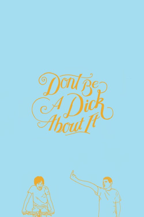 Don't Be a Dick About It Don't Be a Dick About It
