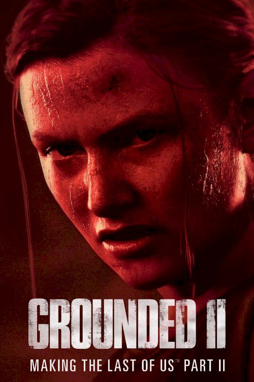 Grounded II: Making The Last of Us Part II Grounded II: Making The Last of Us Part II