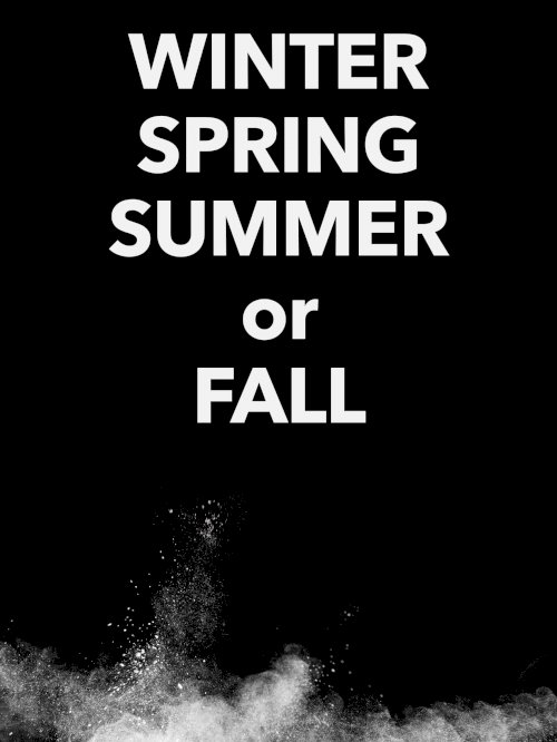 Winter Spring Summer or Fall Winter Spring Summer or Fall