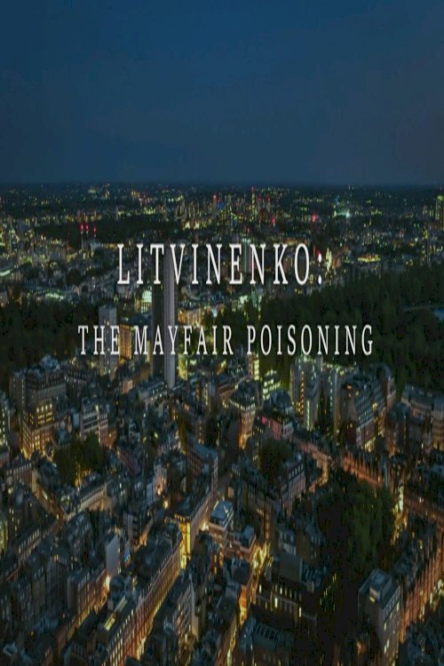 Litvinenko: The Mayfair Poisoning Litvinenko: The Mayfair Poisoning