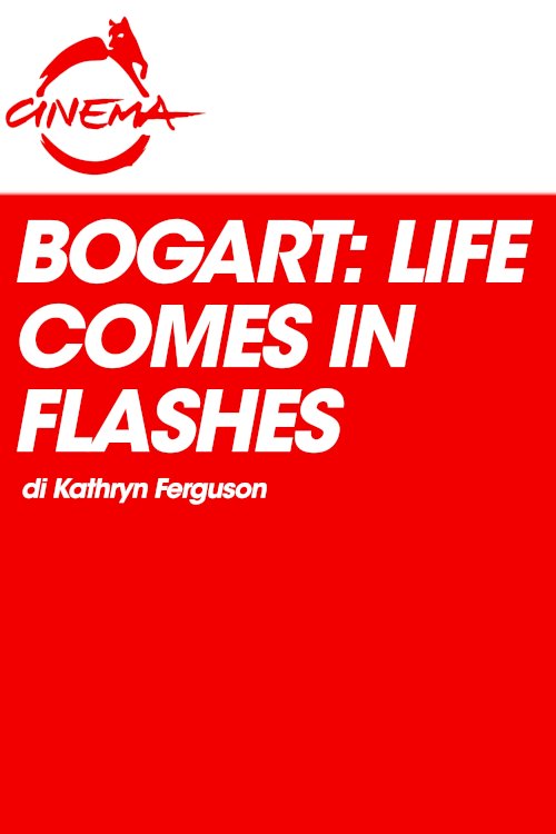 Bogart: Life Comes in Flashes Bogart: Life Comes in Flashes