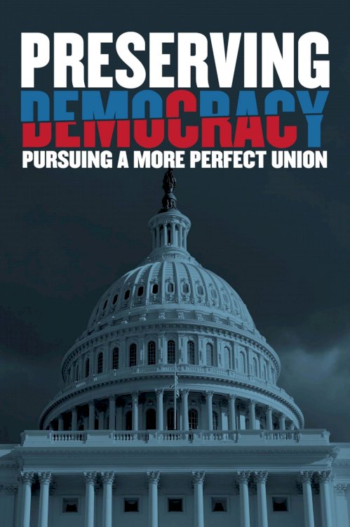 Preserving Democracy: Pursuing a More Perfect Union Preserving Democracy: Pursuing a More Perfect Union