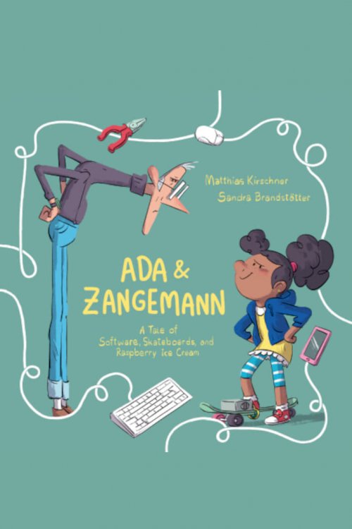 Ada & Zangemann - A Tale of Software, Skateboards, and Raspberry Ice Cream Ada & Zangemann - A Tale of Software, Skateboards, and Raspberry Ice Cream