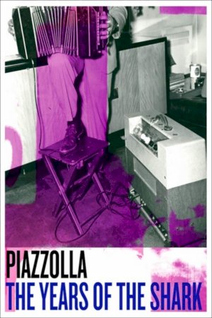 Piazzolla: The Years of the Shark Piazzolla: The Years of the Shark