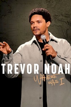 Trevor Noah: Where Was I Trevor Noah: Where Was I